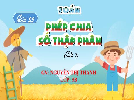 Bài giảng Toán 5 (Kết nối tri thức) - Bài 22: Phép chia số thập phân (Tiết 2) - Nguyễn Thị Thanh