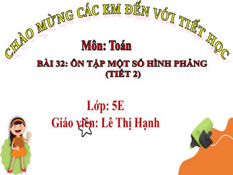 Bài giảng Toán 5 (Kết nối tri thức) - Bài 32: Ôn tập một số hình phẳng (Tiết 2) - Lê Thị Hạnh