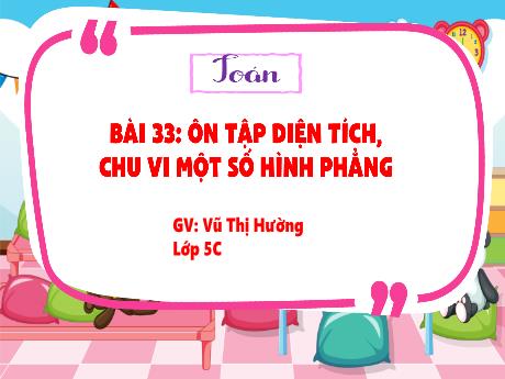 Bài giảng Toán 5 (Kết nối tri thức) - Bài 33: Ôn tập diện tích, chu vi một số hình phẳng - Vũ Thị Hường