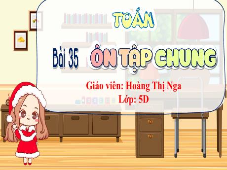 Bài giảng Toán 5 (Kết nối tri thức) - Bài 35: Ôn tập chung (Tiết 1) - Hoàng Thị Nga