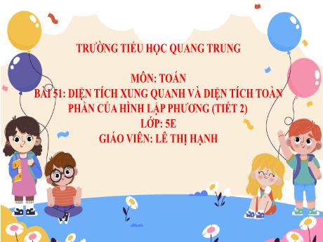 Bài giảng Toán 5 (Kết nối tri thức) - Bài 51: Diện tích xung quanh và diện tích toàn phần của hình lập phương (Tiết 2) - Lê Thị Hạnh