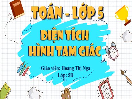 Bài giảng Toán 5 (Kết nối tri thức) - Diện tích hình tam giác (Tiết 1+2) - Hoàng Thị Nga