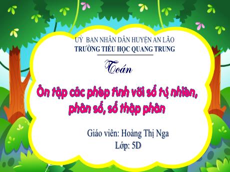 Bài giảng Toán 5 (Kết nối tri thức) - Ôn tập các phép tính với số tự nhiên, phân số, số thập phân (Tiết 1) - Hoàng Thị Nga