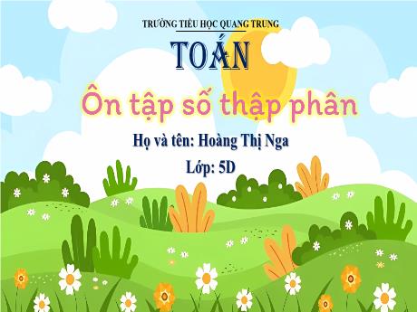 Bài giảng Toán 5 (Kết nối tri thức) - Ôn tập số thập phân - Hoàng Thị Nga