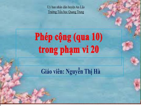 Bài giảng Toán 5 (Kết nối tri thức) - Phép cộng (qua 10) trong phạm vi 20 - Nguyễn Thị Hà