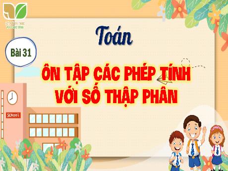 Bài giảng Toán 5 (Kết nối tri thức) - Tuần 14 - Bài 31: Ôn tập các phép tính với số thập phân (Tiết 1)