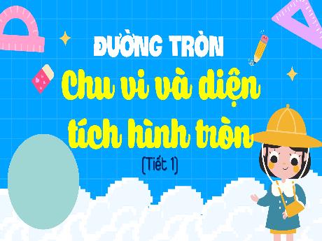 Bài giảng Toán 5 (Kết nối tri thức) -Tuần 14 - Đường tròn. Chu vi và diện tích hình tròn (Tiết 1)