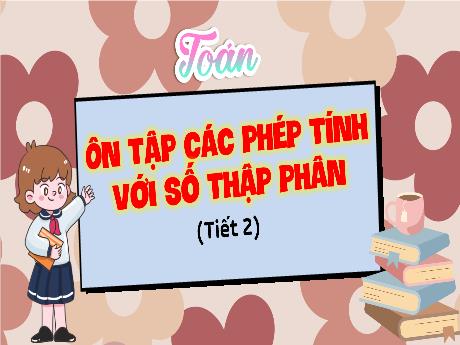 Bài giảng Toán 5 (Kết nối tri thức) - Tuần 15 - Bài 31: Ôn tập các phép tính với số thập phân (Tiết 2)
