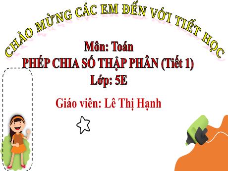 Bài giảng Toán 5 - Phép chia số thập phân (Tiết 1) - Lê Thị Hạnh
