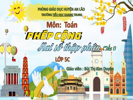 Bài giảng Toán 5 - Phép cộng hai số thập phân (Tiết 1) - Bùi Thị Kim Duyên