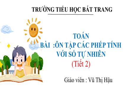 Bài giảng Toán Lớp 5 (Kết nối tri thức) - Bài 2: Ôn tập các phép tính với số tự nhiên (Tiết 2) - Vũ Thị Hậu